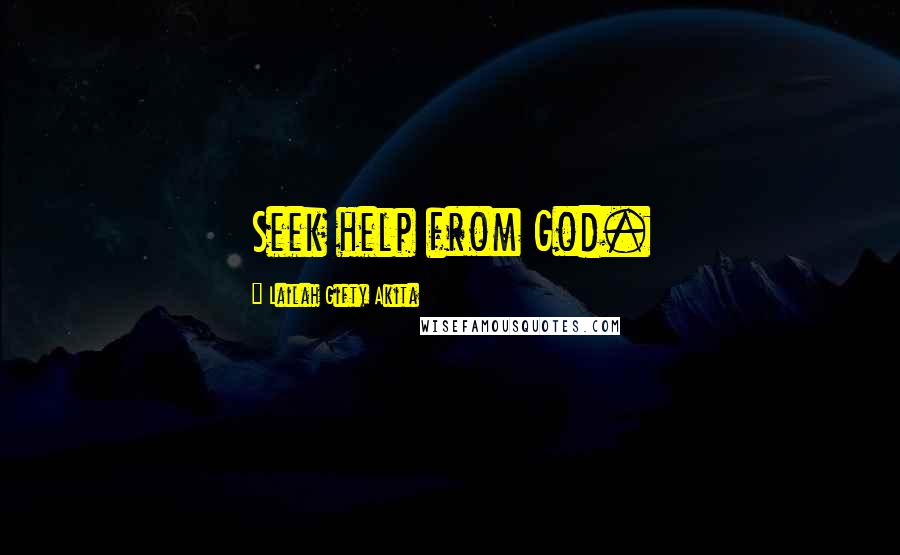 Lailah Gifty Akita Quotes: Seek help from God.