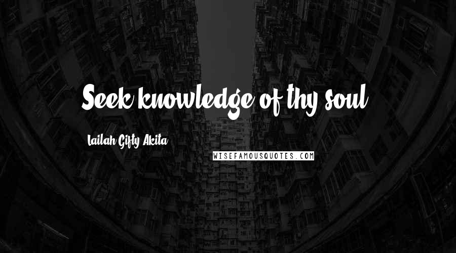 Lailah Gifty Akita Quotes: Seek knowledge of thy soul.