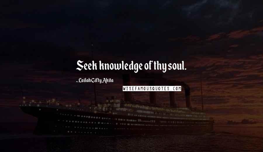 Lailah Gifty Akita Quotes: Seek knowledge of thy soul.