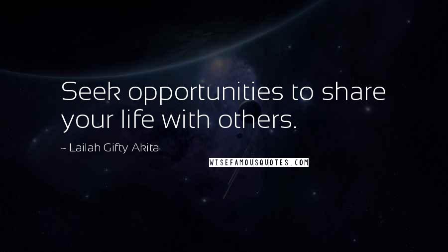 Lailah Gifty Akita Quotes: Seek opportunities to share your life with others.