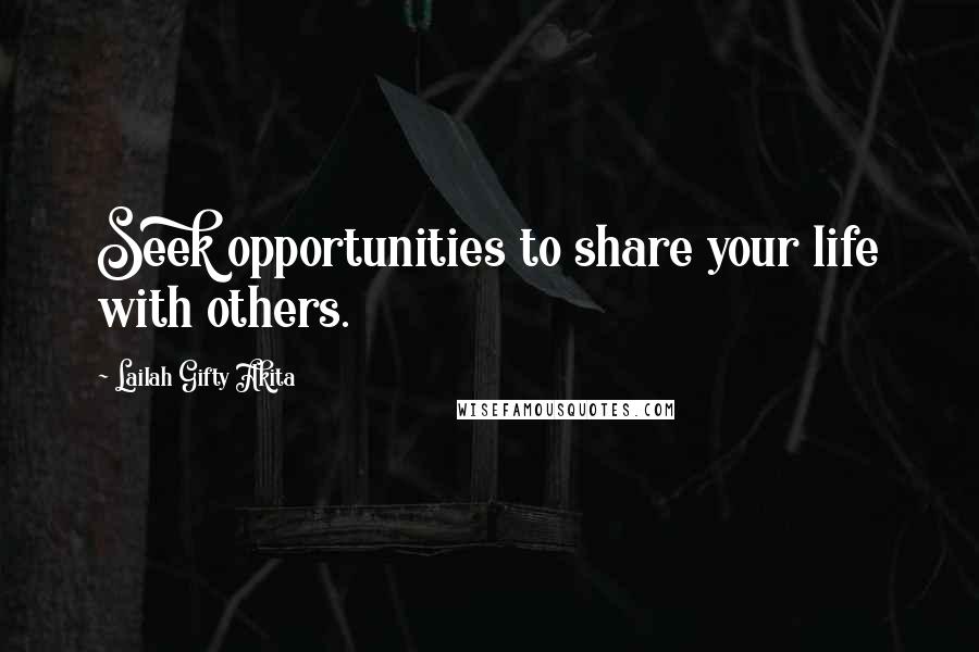 Lailah Gifty Akita Quotes: Seek opportunities to share your life with others.