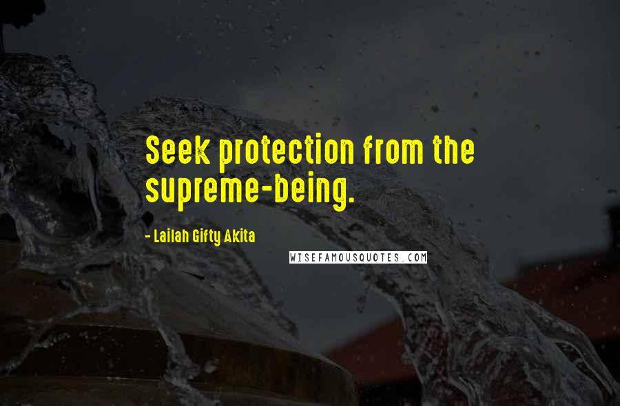 Lailah Gifty Akita Quotes: Seek protection from the supreme-being.