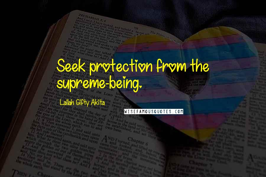 Lailah Gifty Akita Quotes: Seek protection from the supreme-being.