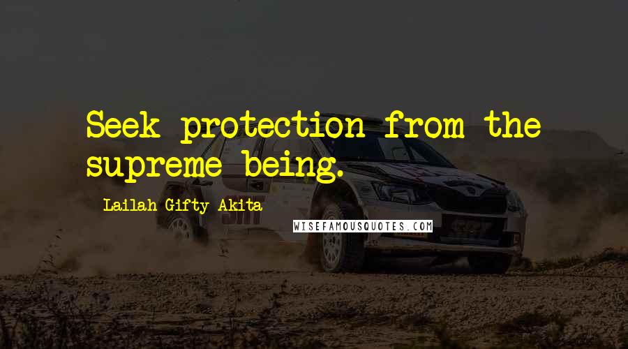 Lailah Gifty Akita Quotes: Seek protection from the supreme-being.