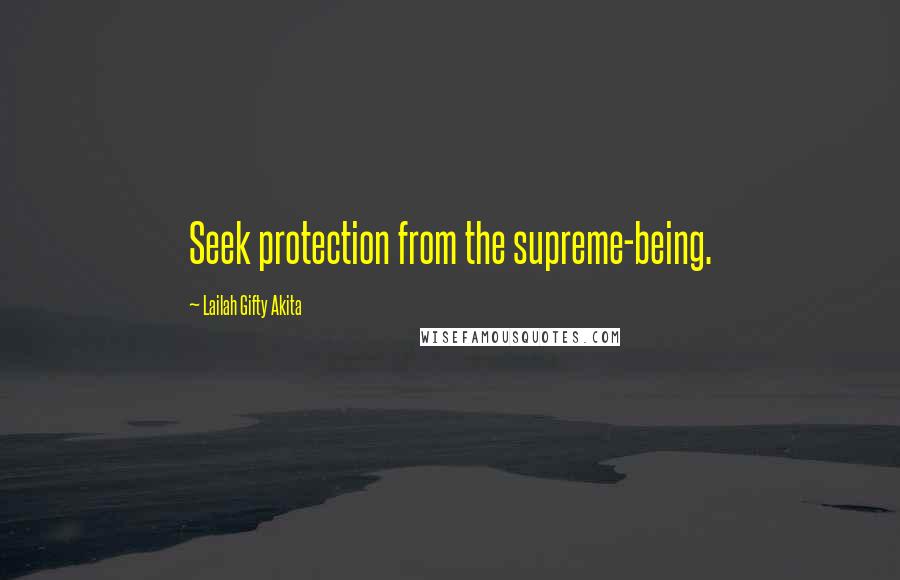 Lailah Gifty Akita Quotes: Seek protection from the supreme-being.