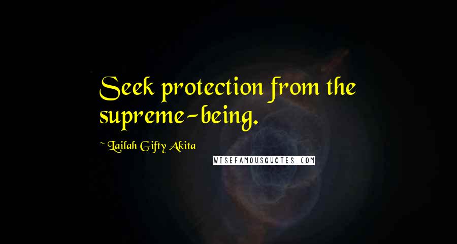 Lailah Gifty Akita Quotes: Seek protection from the supreme-being.