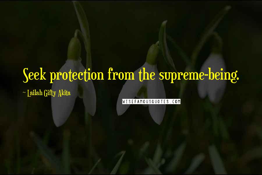 Lailah Gifty Akita Quotes: Seek protection from the supreme-being.