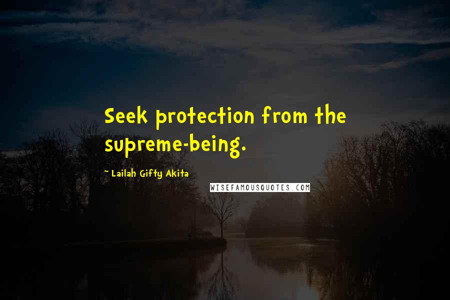 Lailah Gifty Akita Quotes: Seek protection from the supreme-being.