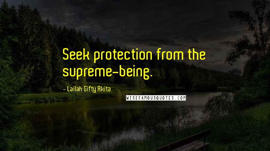 Lailah Gifty Akita Quotes: Seek protection from the supreme-being.