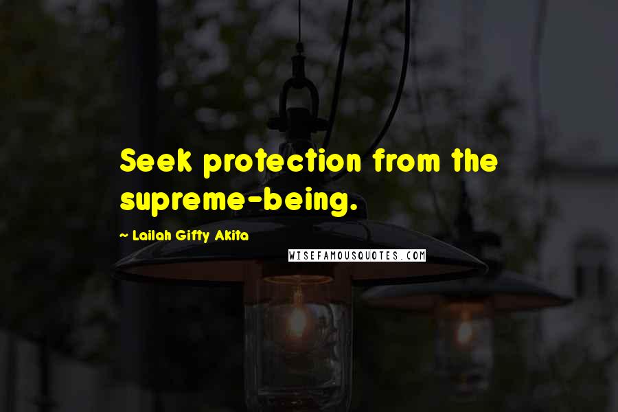 Lailah Gifty Akita Quotes: Seek protection from the supreme-being.