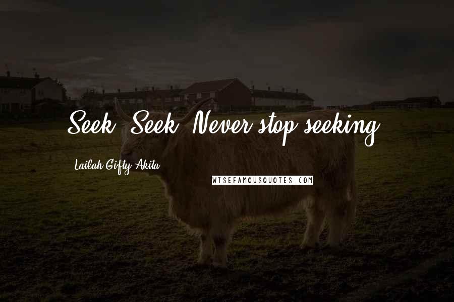 Lailah Gifty Akita Quotes: Seek. Seek. Never stop seeking.