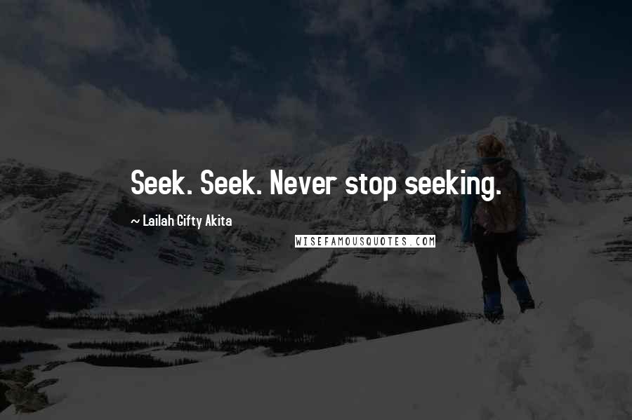 Lailah Gifty Akita Quotes: Seek. Seek. Never stop seeking.
