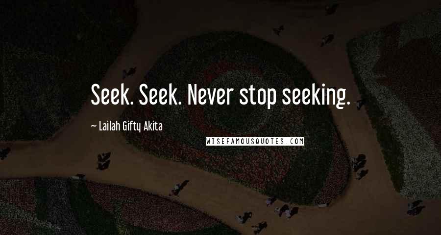 Lailah Gifty Akita Quotes: Seek. Seek. Never stop seeking.