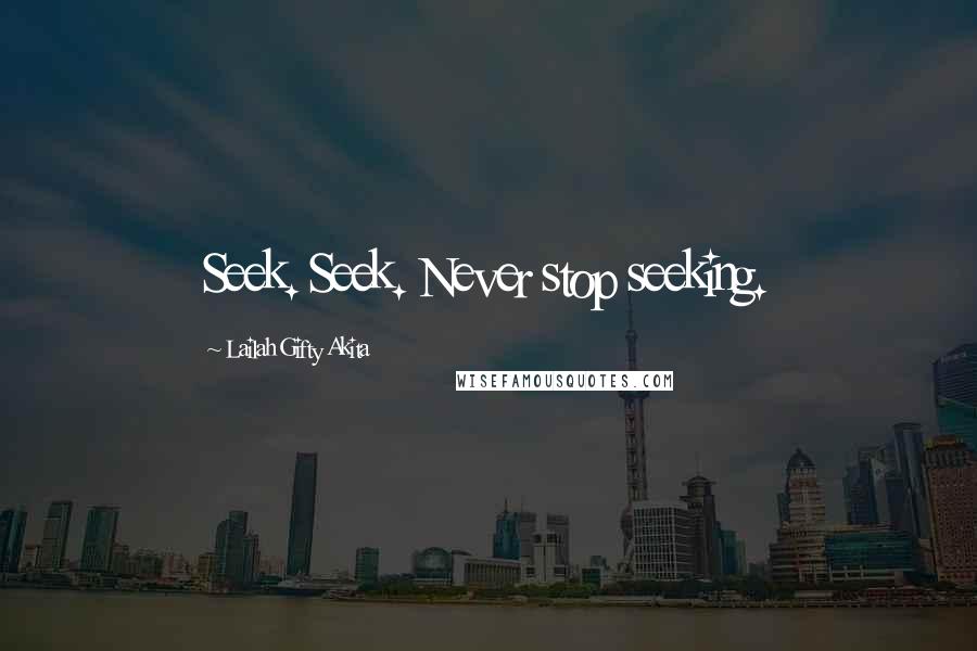 Lailah Gifty Akita Quotes: Seek. Seek. Never stop seeking.