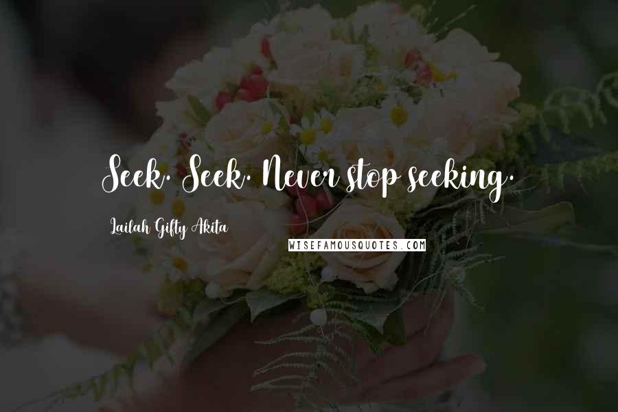 Lailah Gifty Akita Quotes: Seek. Seek. Never stop seeking.