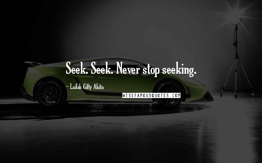 Lailah Gifty Akita Quotes: Seek. Seek. Never stop seeking.