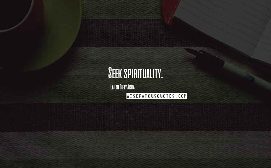 Lailah Gifty Akita Quotes: Seek spirituality.