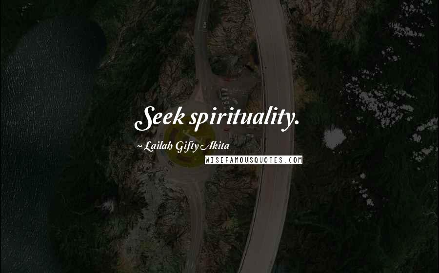 Lailah Gifty Akita Quotes: Seek spirituality.