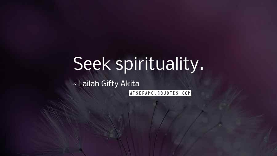 Lailah Gifty Akita Quotes: Seek spirituality.