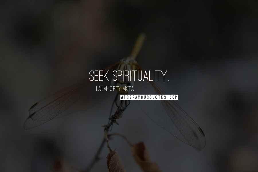 Lailah Gifty Akita Quotes: Seek spirituality.