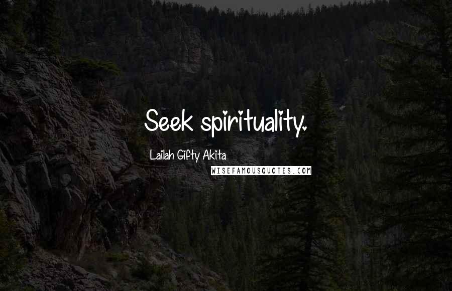 Lailah Gifty Akita Quotes: Seek spirituality.