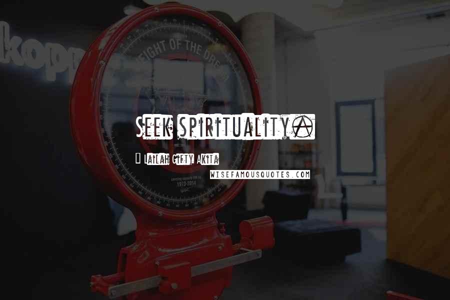 Lailah Gifty Akita Quotes: Seek spirituality.