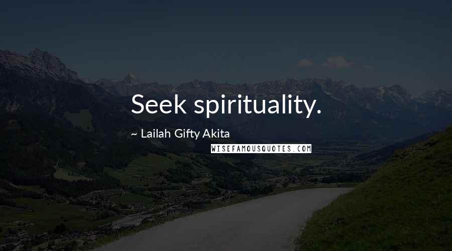 Lailah Gifty Akita Quotes: Seek spirituality.