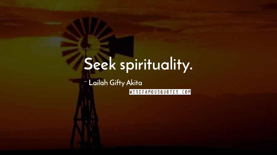 Lailah Gifty Akita Quotes: Seek spirituality.