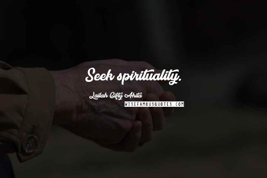 Lailah Gifty Akita Quotes: Seek spirituality.