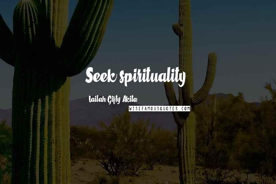 Lailah Gifty Akita Quotes: Seek spirituality.