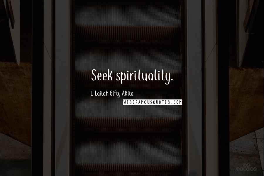 Lailah Gifty Akita Quotes: Seek spirituality.