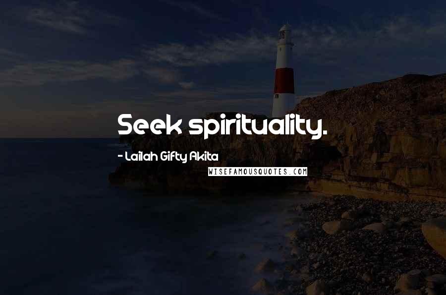 Lailah Gifty Akita Quotes: Seek spirituality.