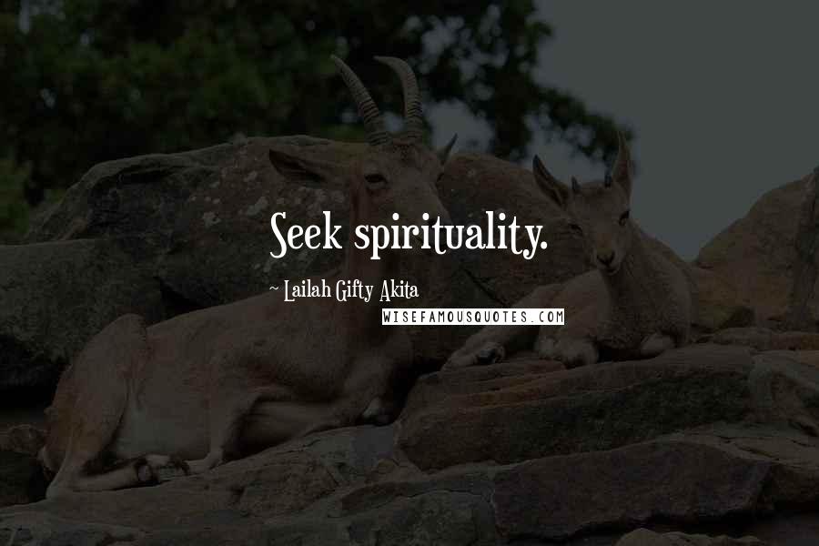 Lailah Gifty Akita Quotes: Seek spirituality.