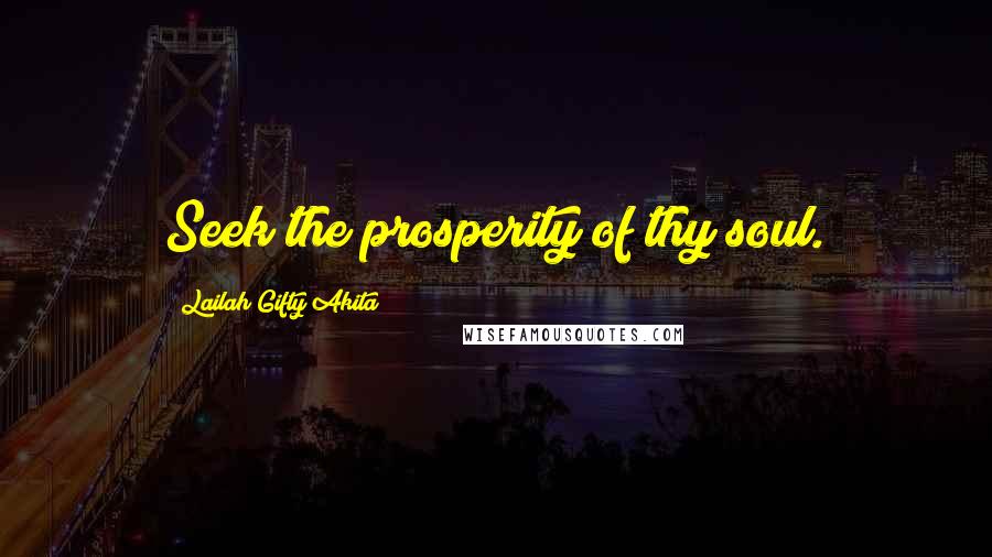 Lailah Gifty Akita Quotes: Seek the prosperity of thy soul.