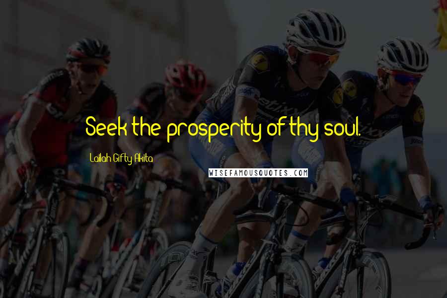 Lailah Gifty Akita Quotes: Seek the prosperity of thy soul.