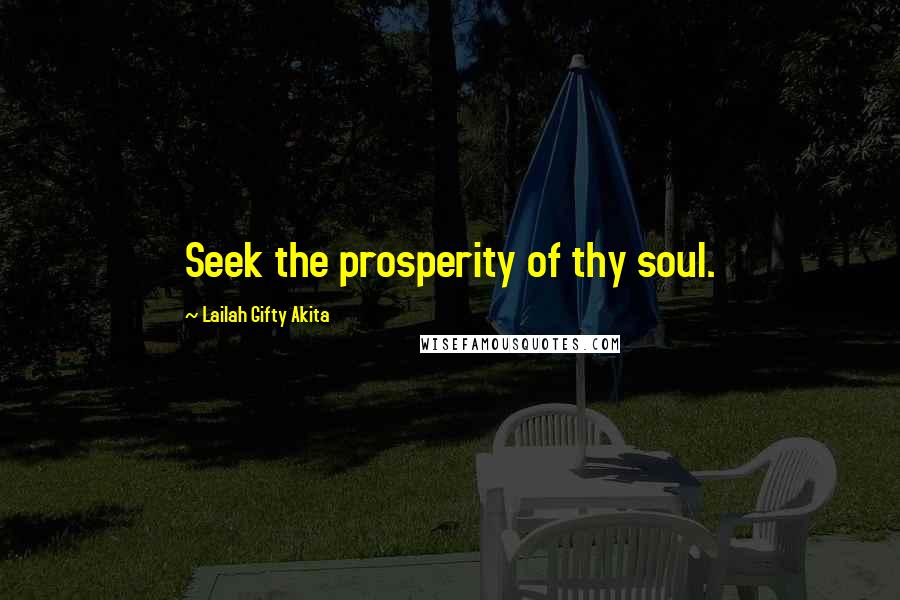 Lailah Gifty Akita Quotes: Seek the prosperity of thy soul.