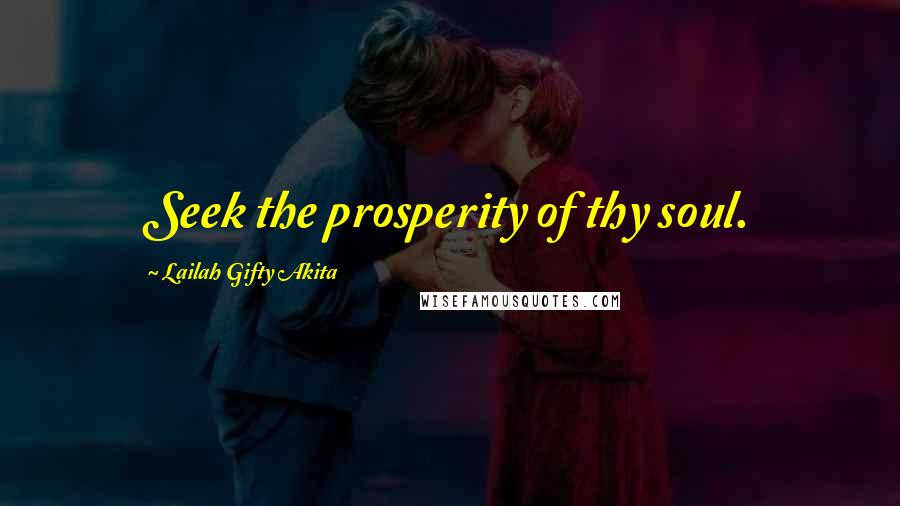 Lailah Gifty Akita Quotes: Seek the prosperity of thy soul.