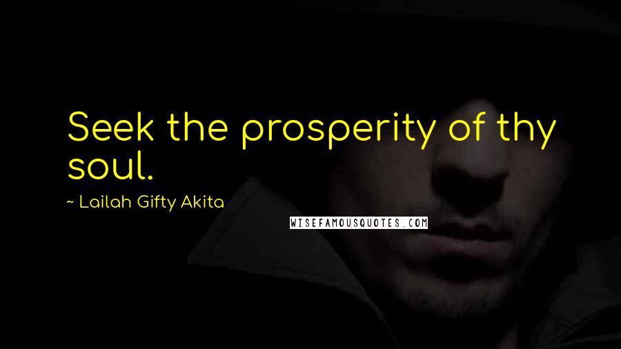 Lailah Gifty Akita Quotes: Seek the prosperity of thy soul.