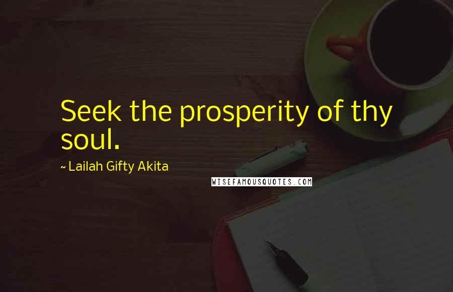 Lailah Gifty Akita Quotes: Seek the prosperity of thy soul.