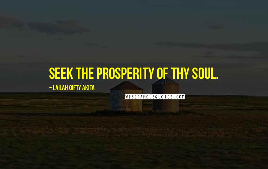 Lailah Gifty Akita Quotes: Seek the prosperity of thy soul.