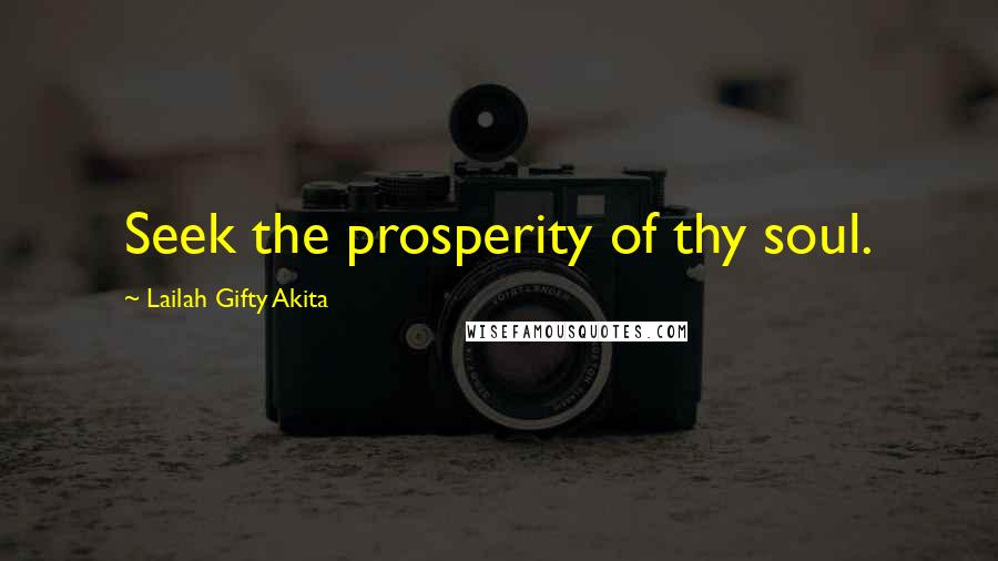 Lailah Gifty Akita Quotes: Seek the prosperity of thy soul.