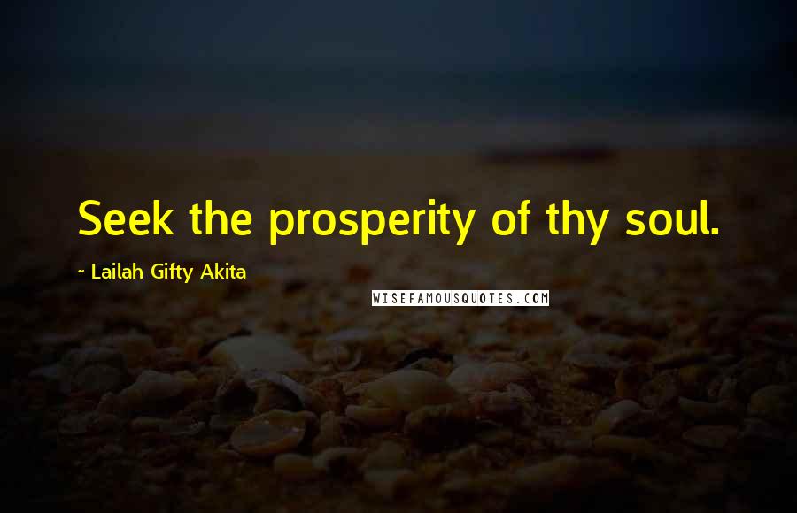 Lailah Gifty Akita Quotes: Seek the prosperity of thy soul.
