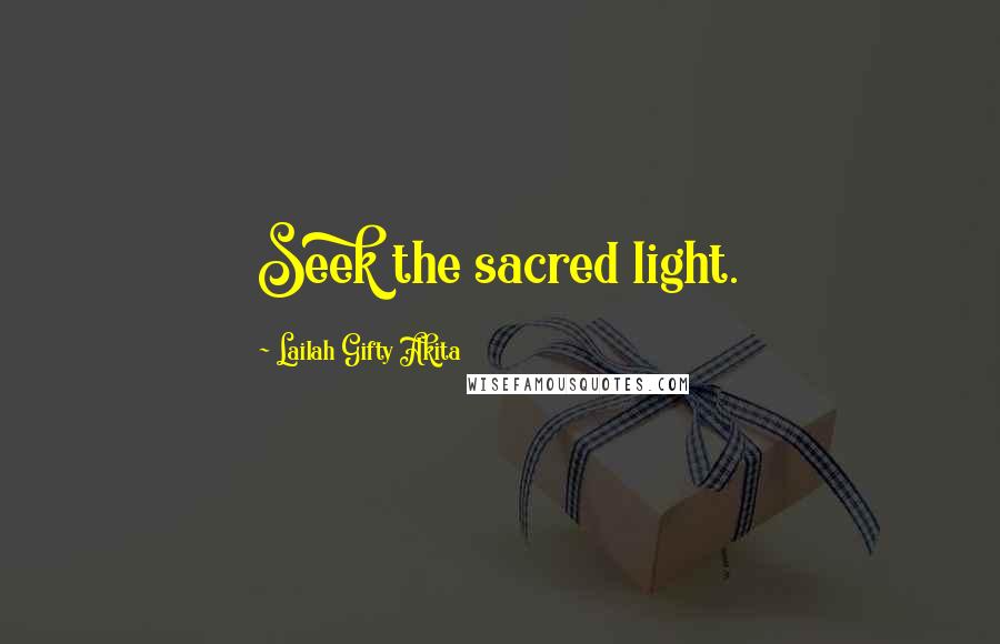 Lailah Gifty Akita Quotes: Seek the sacred light.