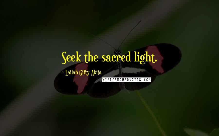 Lailah Gifty Akita Quotes: Seek the sacred light.