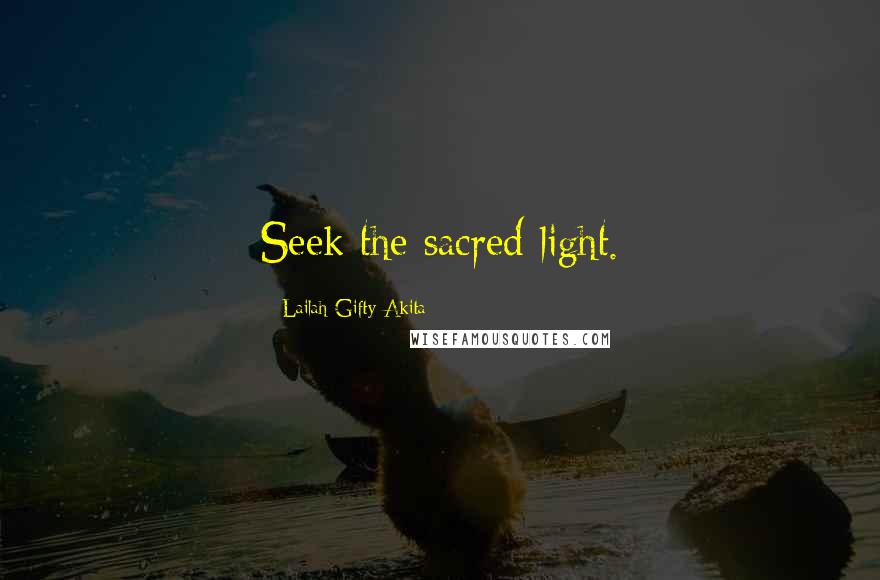 Lailah Gifty Akita Quotes: Seek the sacred light.