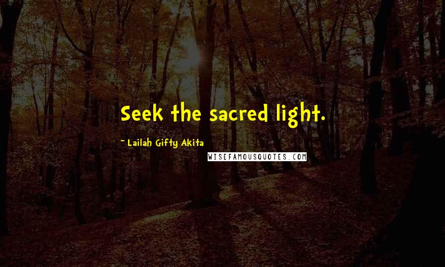 Lailah Gifty Akita Quotes: Seek the sacred light.