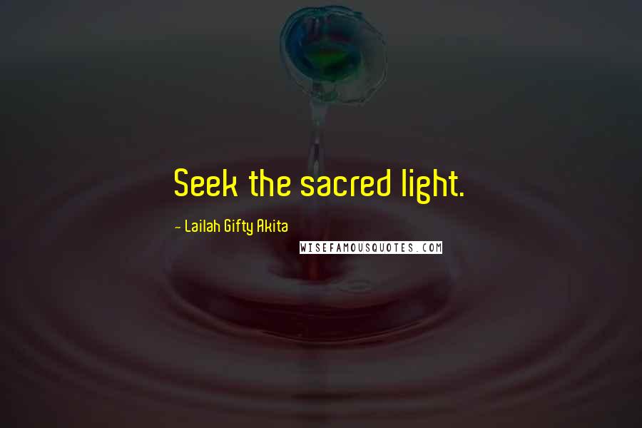 Lailah Gifty Akita Quotes: Seek the sacred light.