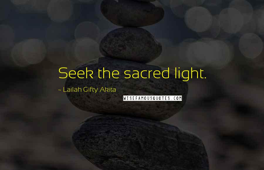 Lailah Gifty Akita Quotes: Seek the sacred light.