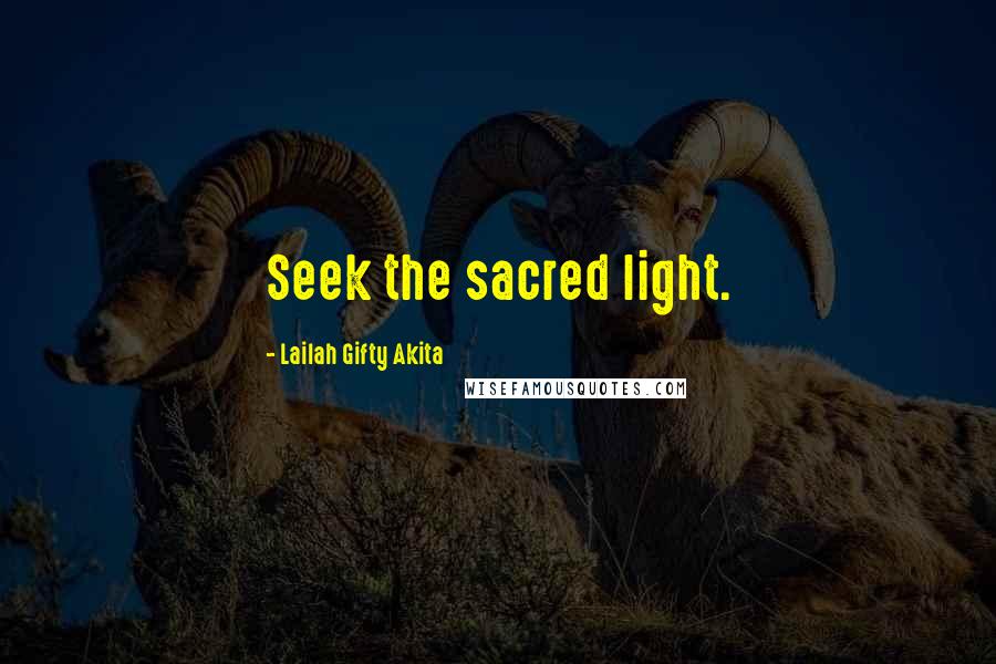 Lailah Gifty Akita Quotes: Seek the sacred light.