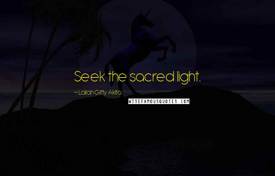 Lailah Gifty Akita Quotes: Seek the sacred light.